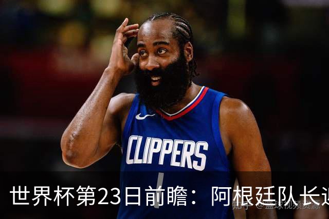 世界杯第23日前瞻：阿根廷队长迎历史之夜 卫冕冠军PK大黑马