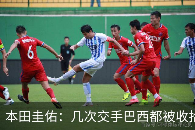 本田圭佑：几次交手巴西都被收拾得挺惨 在顺风时突然被哐哐进球