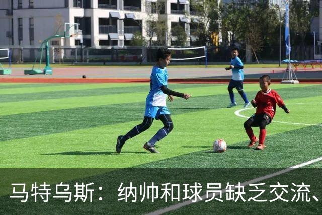 马特乌斯：纳帅和球员缺乏交流、不去现场考察 去年续约毫无必要